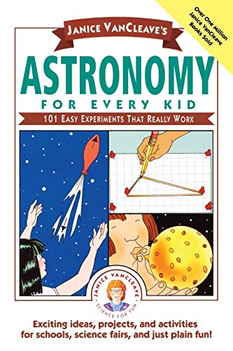Janice Vancleaves Astronomy for Every Kid: 101 Easy Experiments That Really Work