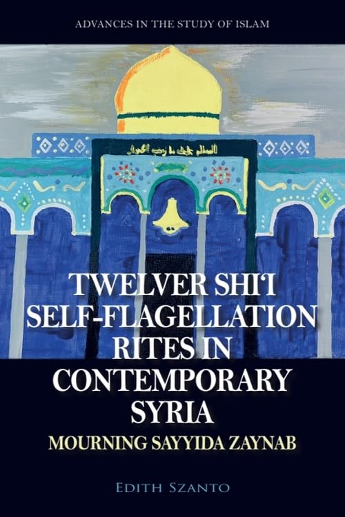Twelver Shi’i Self-flagellation Rites in Contemporary Syria : Mourning Sayyida Zaynab