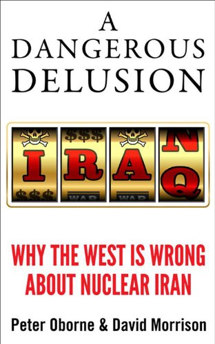 A Dangerous Delusion : Why the West is Wrong About Nuclear Iran