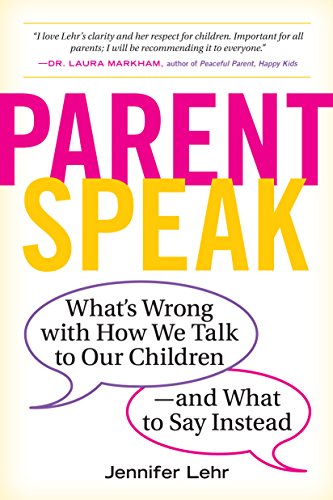 ParentSpeak : What's Wrong with How We Talk to Our Children--and What to Say Instead
