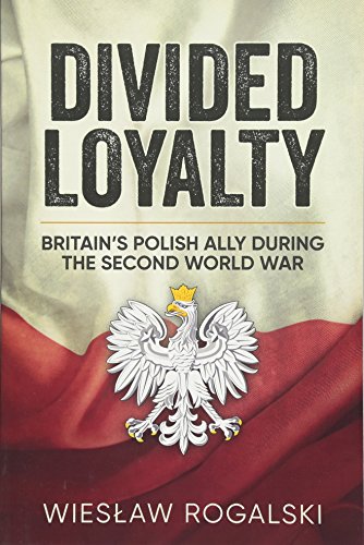 Divided Loyalty: Britain's Polish Ally During World War II