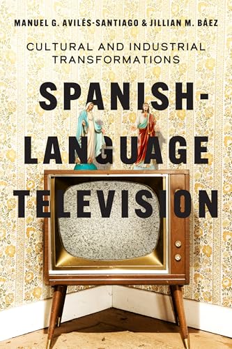 Spanish-Language Television : Cultural and Industrial Transformations
