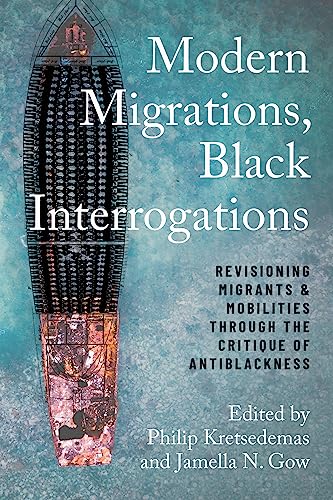 Modern Migrations, Black Interrogations : Revisioning Migrants and Mobilities through the Critique of Antiblackness