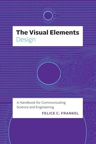 The Visual Elements—Design : A Handbook for Communicating Science and Engineering