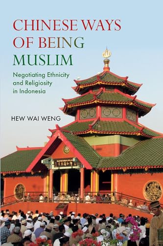 Chinese Ways of Being Muslim : Negotiating Ethnicity and Religiosity in Indonesia