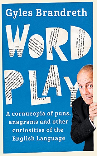 Word Play: A cornucopia of puns, anagrams and other contortions and curiosities of the English language