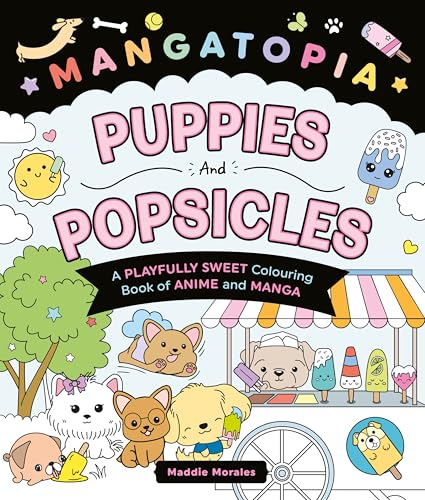 Mangatopia Puppies and Popsicles : A Playfully Sweet Colouring Book of Anime and Manga
