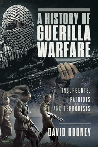 A History of Guerilla Warfare : Insurgents, Patriots and Terrorists from Sun Tzu to Bin Laden