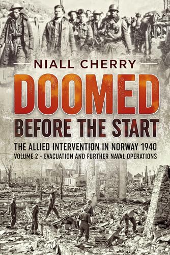 Doomed Before the Start : The Allied Intervention in Norway 1940 Volume 2 Evacuation and Further Naval Operations