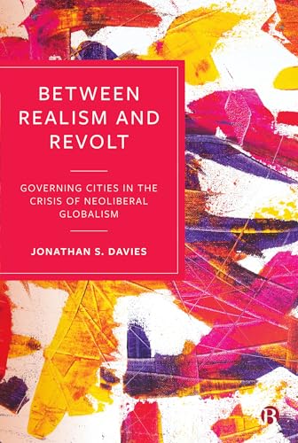 Between Realism and Revolt : Governing Cities in the Crisis of Neoliberal Globalism