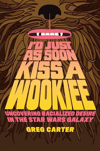 I'd Just as Soon Kiss a Wookiee : Uncovering Racialized Desire in the Star Wars Galaxy