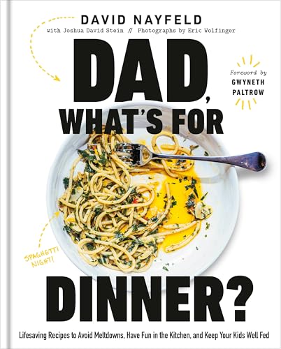 Dad, What's For Dinner? : Lifesaving Recipes to Avoid Meltdowns, Have Fun in the Kitchen, and Keep Your Kid Well Fed: A Cookbook