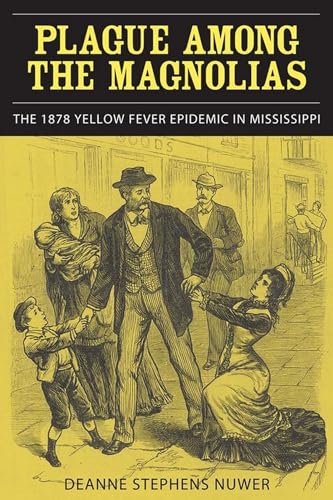 Plague Among the Magnolias : The 1878 Yellow Fever Epidemic in Mississippi