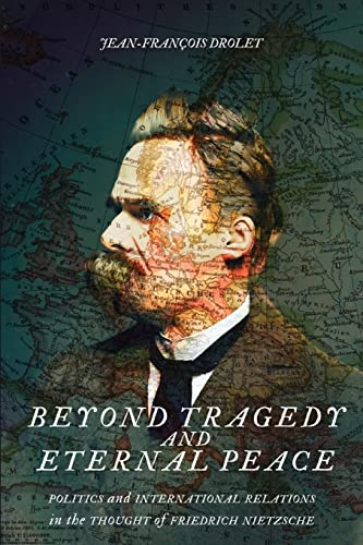 Beyond Tragedy and Eternal Peace: Politics and International Relations in the Thought of Friedrich Nietzsche (McGill-Queen's Studies in the History of ... Studies in the History of Ideas, 80)