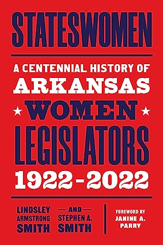Stateswomen : A Centennial History of Arkansas Women Legislators, 1922-2022
