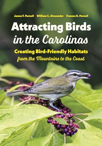Attracting Birds in the Carolinas : Creating Bird-Friendly Habitats from the Mountains to the Coast