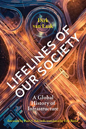 Lifelines of Our Society: A Global History of Infrastructure (Infrastructures)