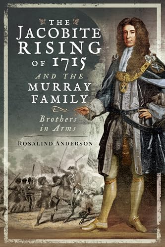 The Jacobite Rising of 1715 and the Murray Family : Brothers in Arms