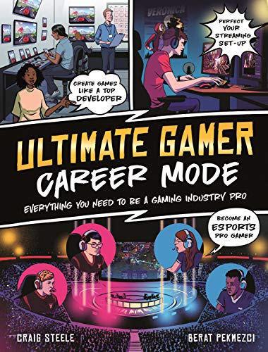 The Ultimate Gamer: Career Mode: Everything You Need To Be A Gaming Industry Pro