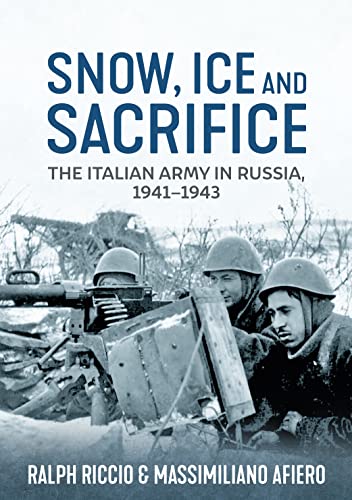 Snow, Ice and Sacrifice : The Italian Army in Russia, 1941-1943