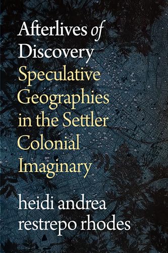 Afterlives of Discovery : Speculative Geographies in the Settler Colonial Imaginary