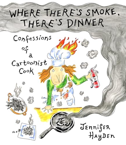 Where Theres Smoke, Theres Dinner: Confessions of a Cartoonist Cook