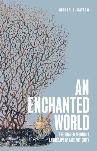 An Enchanted World : The Shared Religious Landscape of Late Antiquity