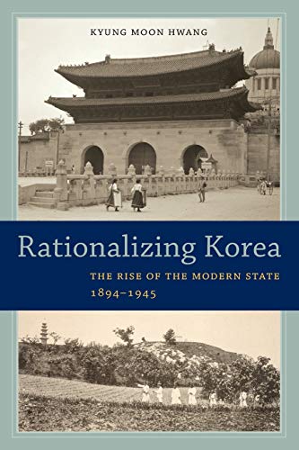 Rationalizing Korea: The Rise of the Modern State, 1894--1945