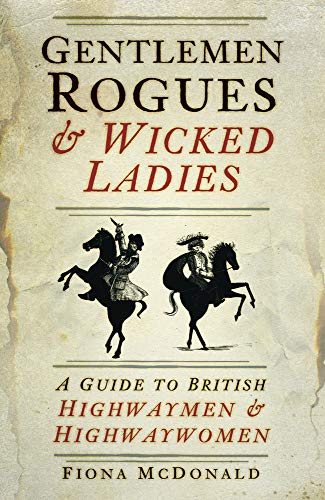 Gentlemen Rogues & Wicked Ladies: A Guide to British Highwaymen & Highwaywomen