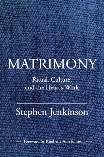 Matrimony : Ritual, Culture, and the Heart's Work