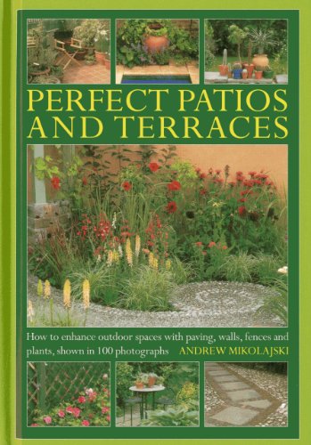 Perfect Patios and Terraces : How to Enhance Outdoor Spaces with Paving, Walls, Fences and Plants, Shown in 100 Photographs