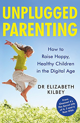 Unplugged Parenting: How to Raise Happy, Healthy Children in the Digital Age