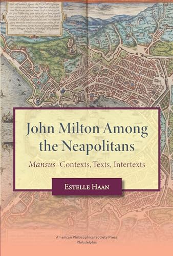 John Milton Among the Neapolitans : Mansus–Contexts, Texts, Intertexts, Transactions, American Philosophical Society (Vol . 112, Part 4)