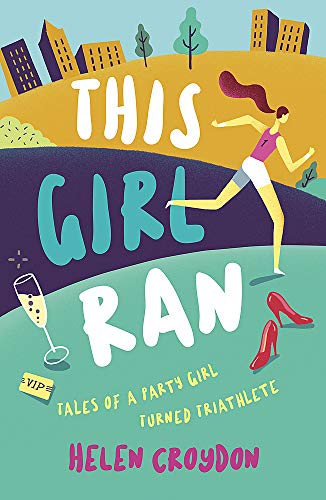 This Girl Ran: Tales of a Party Girl Turned Triathlete