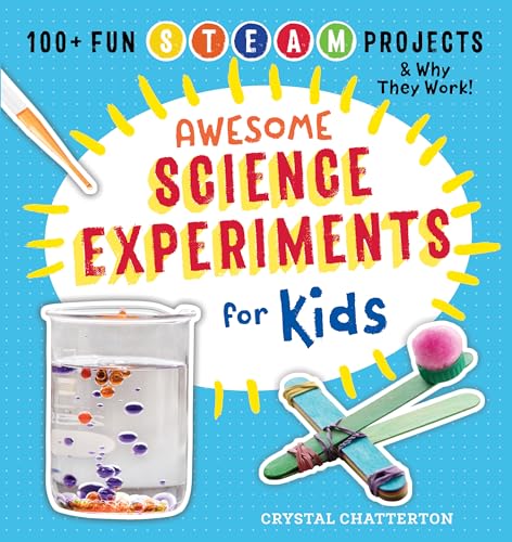 Awesome Science Experiments for Kids : 100+ Fun STEM / STEAM Projects and Why They Work