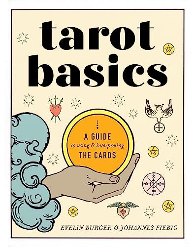 Tarot Basics: A Guide to Using and Interpreting the Cards: A Guide to Using & Interpreting the Cards