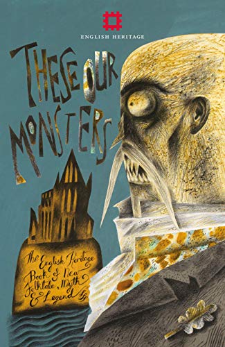 These Our Monsters and Other Stories: The English Heritage Book of New Folktale, Myth and Legend