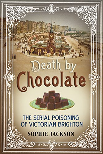 Death by Chocolate : The Serial Poisoning of Victorian Brighton