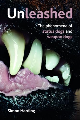 Unleashed : The Phenomena of Status Dogs and Weapon Dogs
