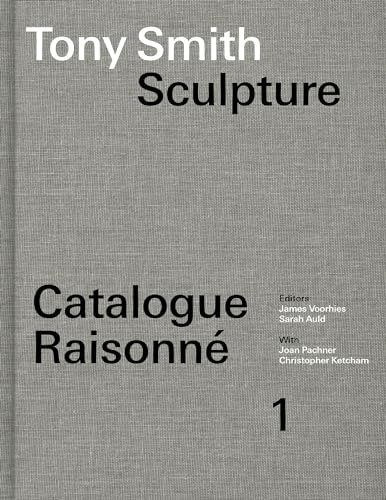 Tony Smith Catalogue Raisonne : Volume 1: Sculpture
