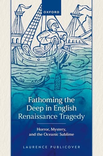 Fathoming the Deep in English Renaissance Tragedy : Horror, Mystery, and the Oceanic Sublime