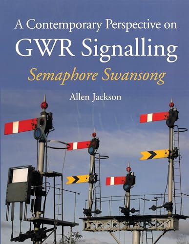 A Contemporary Perspective on GWR Signalling : Semaphore Swansong