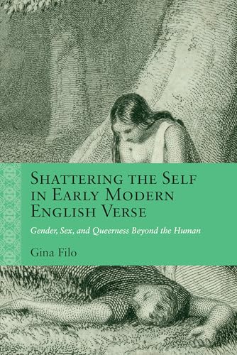 Shattering the Self in Early Modern English Verse : Gender, Sex, and Queerness Beyond the Human