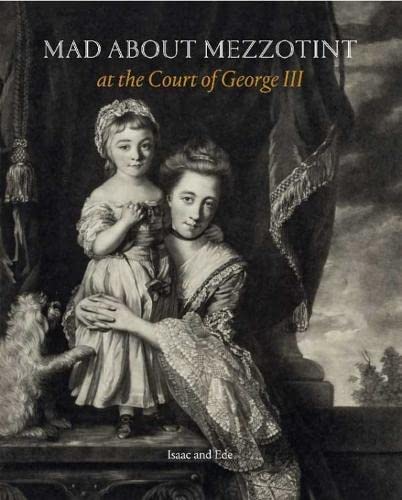Mad About Mezzotint : At the Court of George III