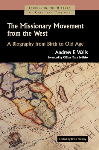 The Missionary Movement from the West: A Biography from Birth to Old Age (Studies in the History of Christian Missions (Shcm))