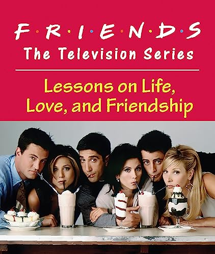 Friends: The Television Series : Lessons on Life, Love, and Friendship