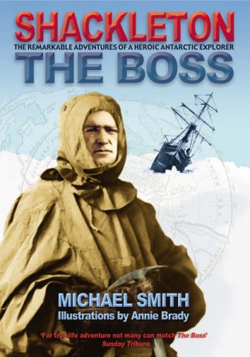 Shackleton - The Boss: The Remarkable Adventures of a Heroic Antarctic Explorer
