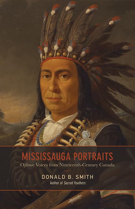 Mississauga Portraits : Ojibwe Voices from Nineteenth-Century Canada