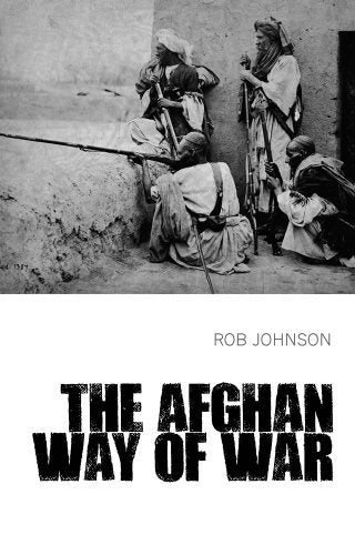 The Afghan Way of War : Culture and Pragmatism: A Critical History