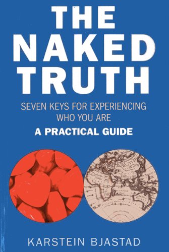 The Naked Truth: Seven Keys for Experiencing Who You are. A Practical Guide.